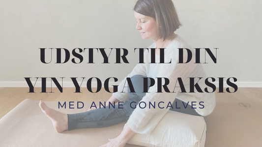 Udstyr til din yin yoga praksis - med Anne Goncalves og GOYOGI